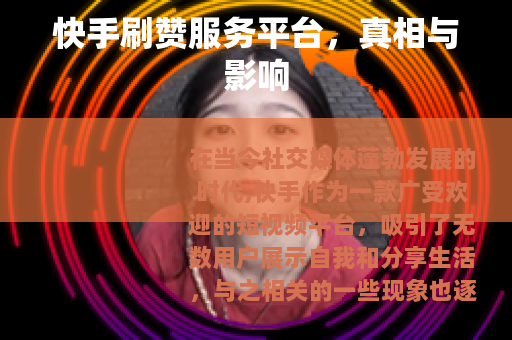 快手刷赞服务平台，真相与影响