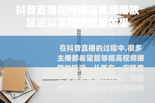 抖音直播如何提高视频播放延迟以实现防窥屏效果