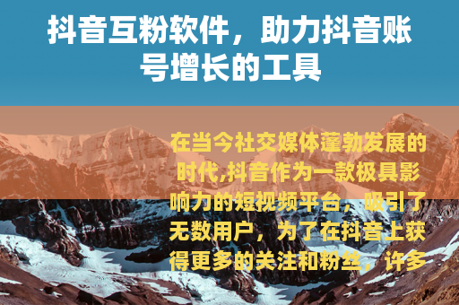 抖音互粉软件，助力抖音账号增长的工具