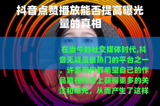抖音点赞播放能否提高曝光量的真相