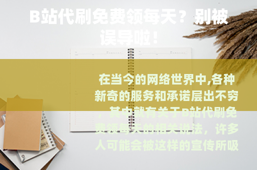B站代刷免费领每天？别被误导啦！