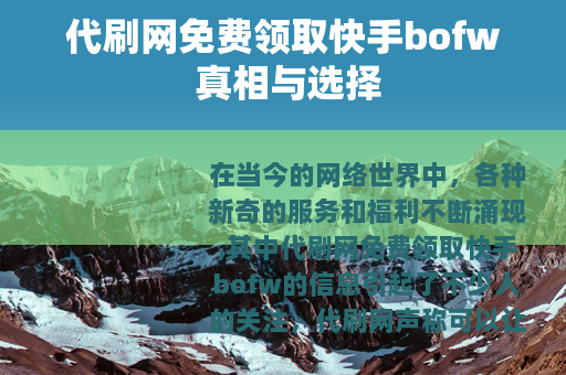 代刷网免费领取快手bofw 真相与选择