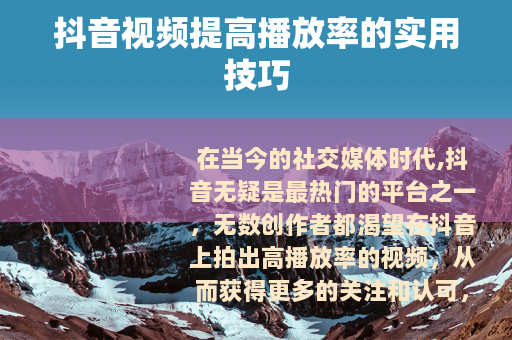 抖音视频提高播放率的实用技巧 抖音视频提高播放率的实用技巧