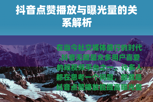 抖音点赞播放与曝光量的关系解析 抖音点赞播放与曝光量的关系解析