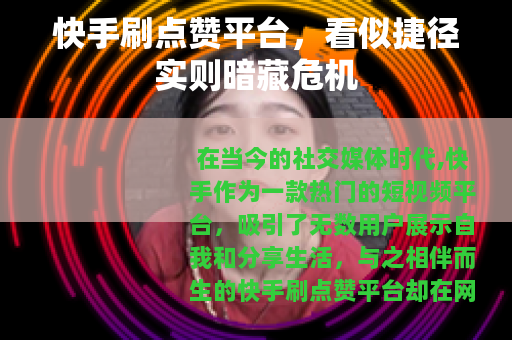 快手刷点赞平台，看似捷径实则暗藏危机