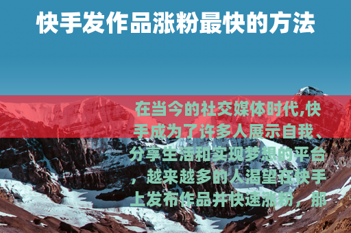 快手发作品涨粉最快的方法