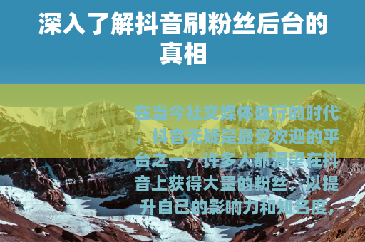 深入了解抖音刷粉丝后台的真相