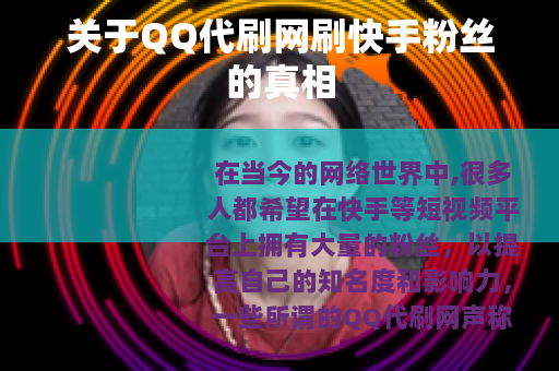 关于QQ代刷网刷快手粉丝的真相 关于QQ代刷网刷快手粉丝的真相
