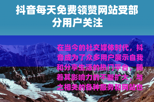 抖音每天免费领赞网站受部分用户关注 抖音每天免费领赞网站受部分用户关注