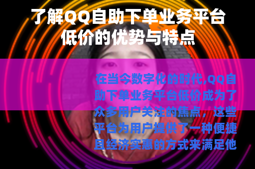 了解QQ自助下单业务平台低价的优势与特点