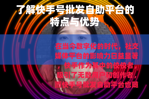 了解快手号批发自助平台的特点与优势