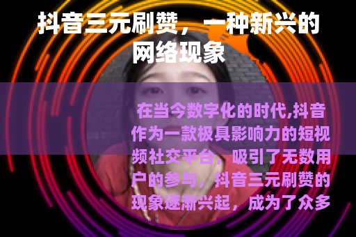抖音三元刷赞，一种新兴的网络现象