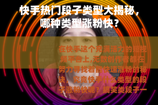 快手热门段子类型大揭秘,哪种类型涨粉快?