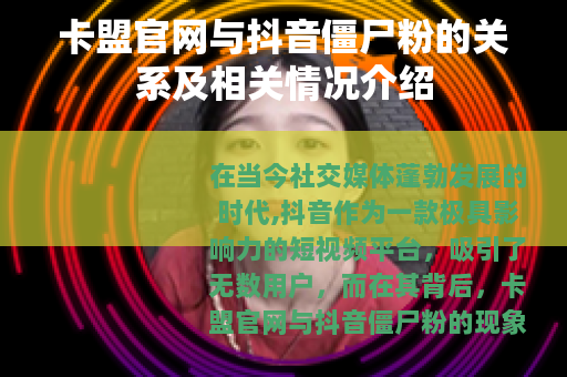 卡盟官网与抖音僵尸粉的关系及相关情况介绍