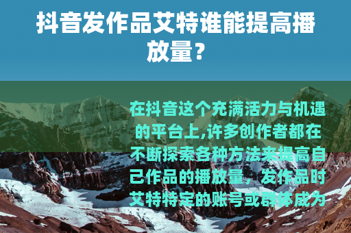 抖音发作品艾特谁能提高播放量?