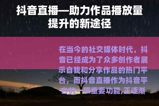 抖音直播—助力作品播放量提升的新途径