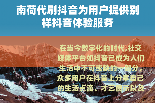 南荷代刷抖音为用户提供别样抖音体验服务