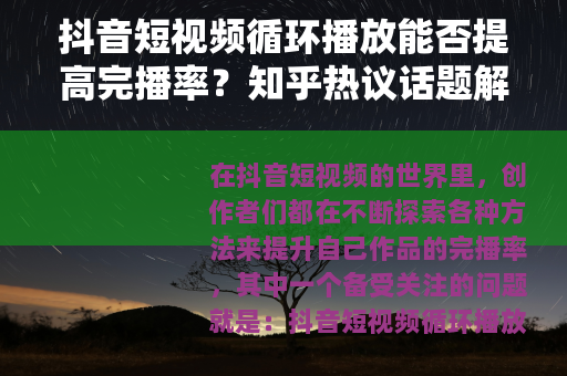 抖音短视频循环播放能否提高完播率？知乎热议话题解析
