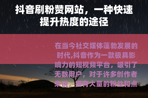 抖音刷粉赞网站，一种快速提升热度的途径