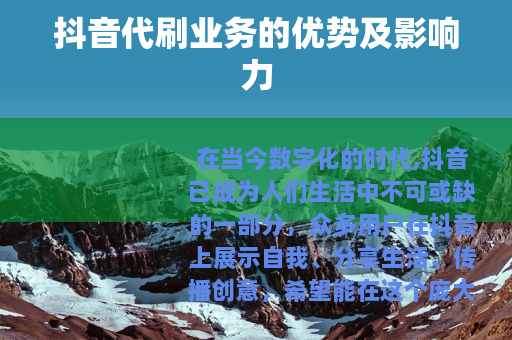 抖音代刷业务的优势及影响力