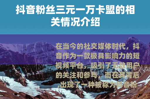 抖音粉丝三元一万卡盟的相关情况介绍