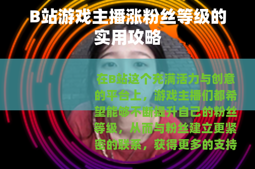 B站游戏主播涨粉丝等级的实用攻略