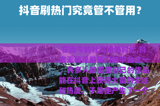 抖音刷热门究竟管不管用？