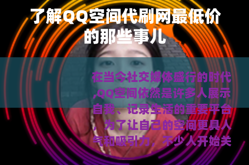 了解QQ空间代刷网最低价的那些事儿