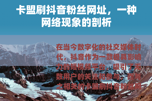 卡盟刷抖音粉丝网址,一种网络现象的剖析 卡盟刷抖音粉丝网址,一种网络现象的剖析