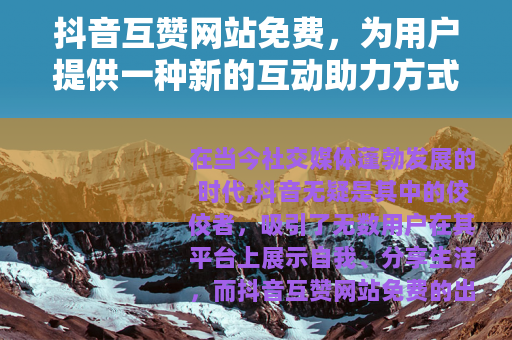 抖音互赞网站免费，为用户提供一种新的互动助力方式