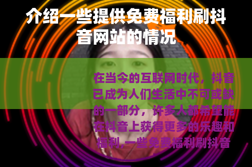 介绍一些提供免费福利刷抖音网站的情况 介绍一些提供免费福利刷抖音网站的情况