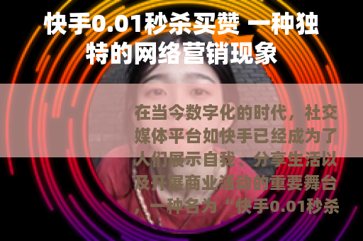 快手0.01秒杀买赞 一种独特的网络营销现象 快手0.01秒杀买赞 一种独特的网络营销现象