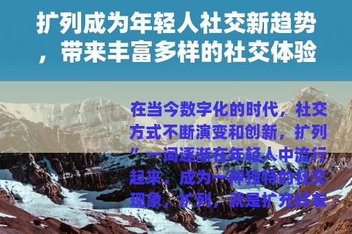 扩列成为年轻人社交新趋势，带来丰富多样的社交体验