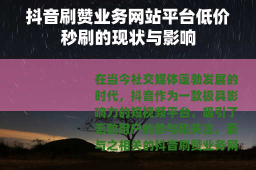 抖音刷赞业务网站平台低价秒刷的现状与影响