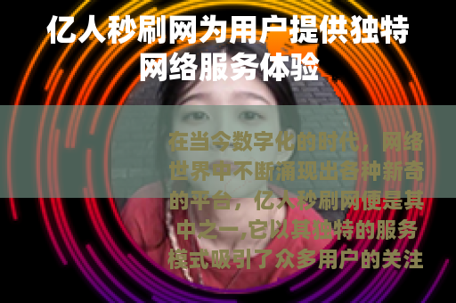亿人秒刷网为用户提供独特网络服务体验