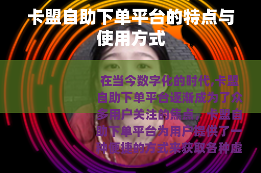 卡盟自助下单平台的特点与使用方式