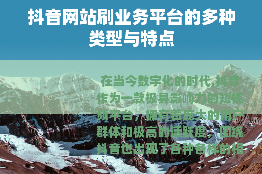 抖音网站刷业务平台的多种类型与特点