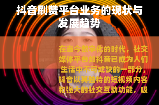 抖音刷赞平台业务的现状与发展趋势