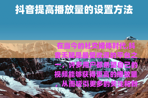 抖音提高播放量的设置方法