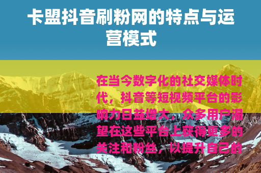卡盟抖音刷粉网的特点与运营模式 卡盟抖音刷粉网的特点与运营模式