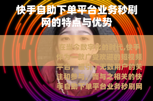 快手自助下单平台业务秒刷网的特点与优势
