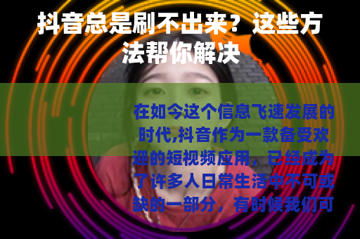 抖音总是刷不出来？这些方法帮你解决