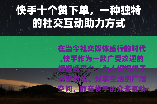 快手十个赞下单,一种独特的社交互动助力方式 快手十个赞下单,一种独特的社交互动助力方式