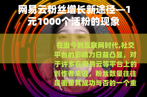 网易云粉丝增长新途径—1元1000个活粉的现象