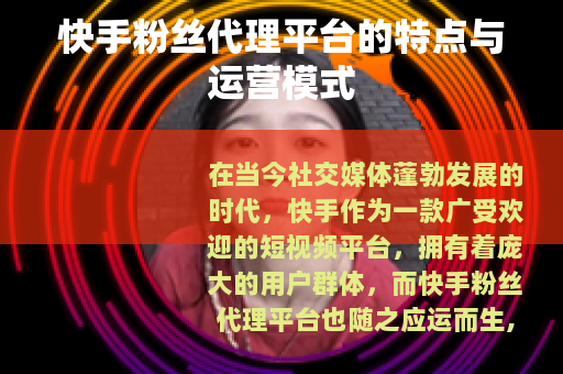 快手粉丝代理平台的特点与运营模式