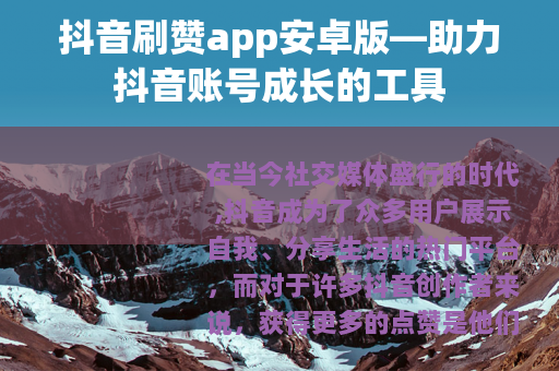 抖音刷赞app安卓版—助力抖音账号成长的工具