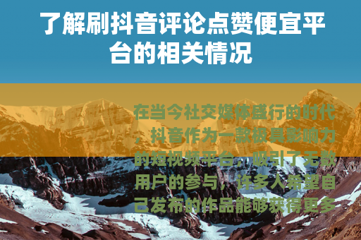 了解刷抖音评论点赞便宜平台的相关情况
