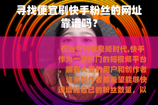 寻找便宜刷快手粉丝的网址靠谱吗？