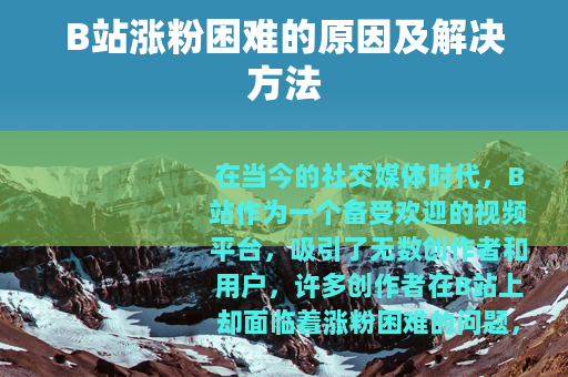 B站涨粉困难的原因及解决方法