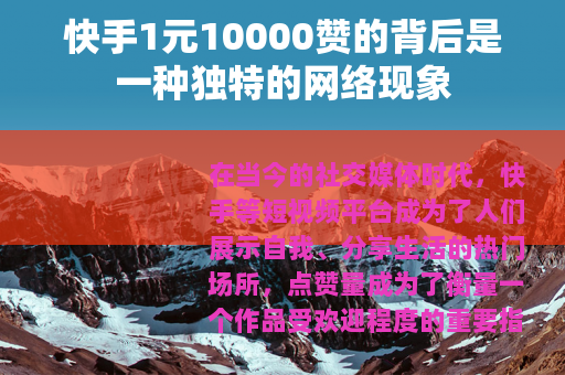 快手1元10000赞的背后是一种独特的网络现象